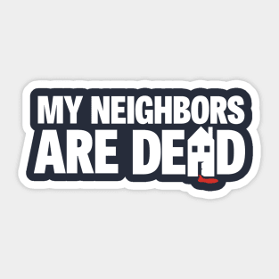 My Neighbors Are Dead Sticker